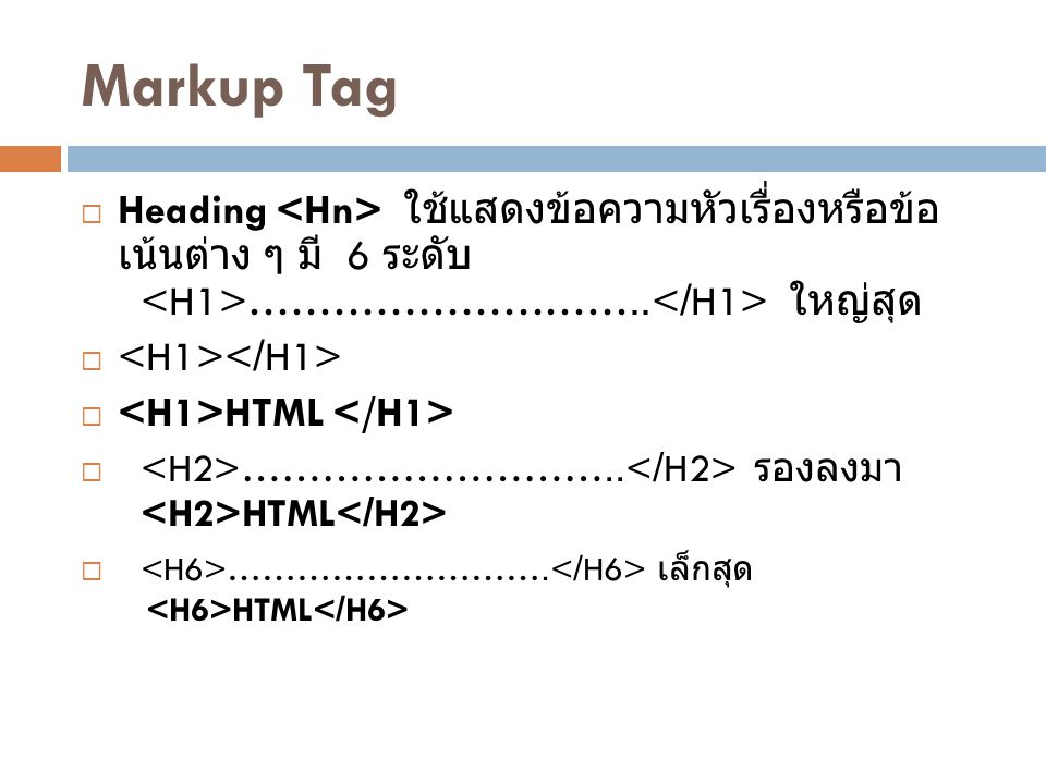 Markup Tag Heading <Hn> ใช้แสดงข้อความหัวเรื่องหรือข้อเน้นต่าง ๆ มี 6 ระดับ <H1>………………………..</H1> ใหญ่สุด