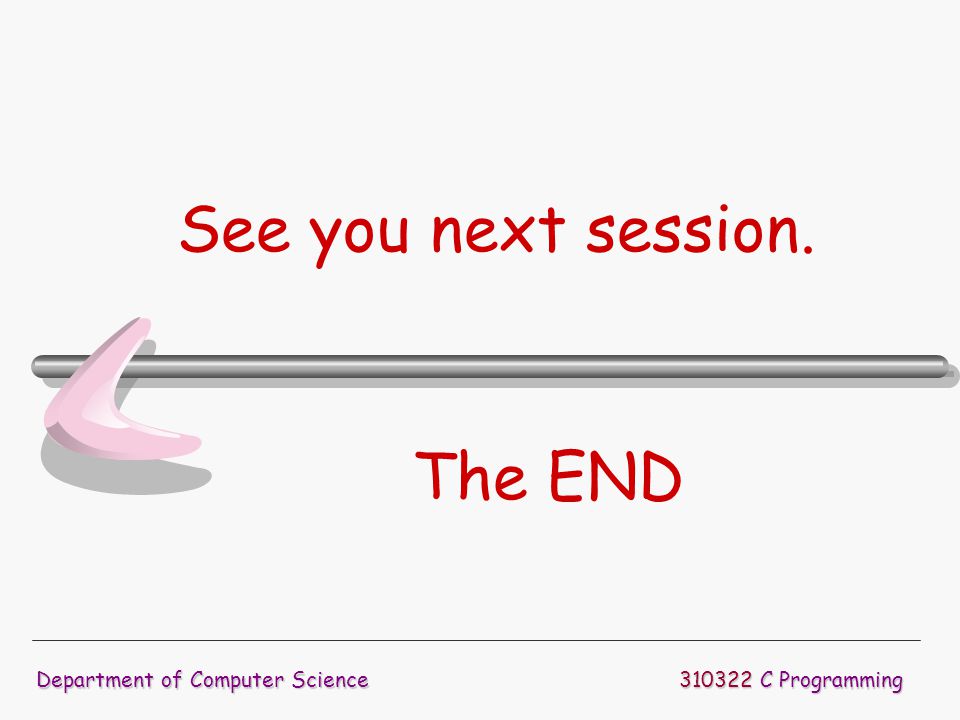 See you next session. The END Department of Computer Science