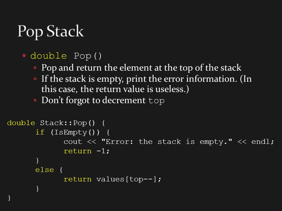 Pop Stack double Pop() Pop and return the element at the top of the stack.