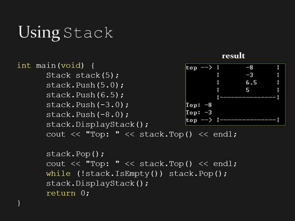 Using Stack result int main(void) { Stack stack(5); stack.Push(5.0);