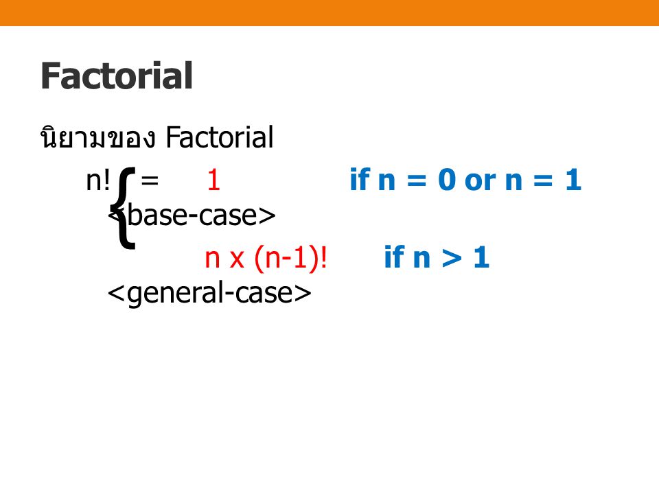 Factorial นิยามของ Factorial n! = 1 if n = 0 or n = 1 <base-case> n x (n-1)! if n > 1 <general-case>