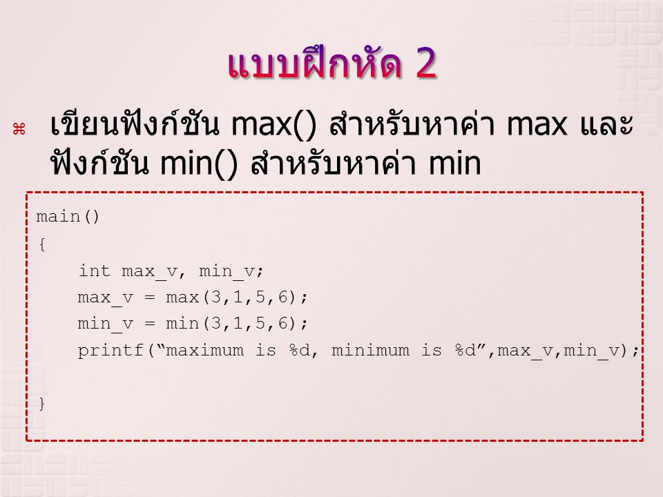 แบบฝึกหัด 2 เขียนฟังก์ชัน max() สำหรับหาค่า max และฟังก์ชัน min() สำหรับหาค่า min. main() { int max_v, min_v;