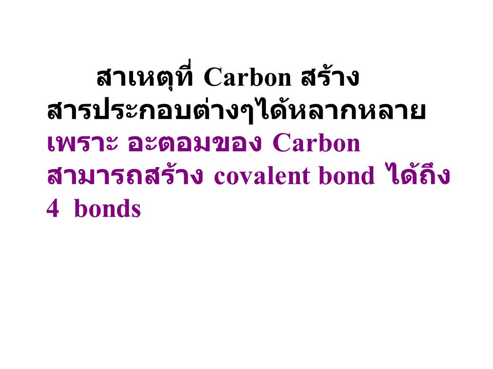 สาเหตุที่ Carbon สร้างสารประกอบต่างๆได้หลากหลาย เพราะ อะตอมของ Carbon สามารถสร้าง covalent bond ได้ถึง 4 bonds