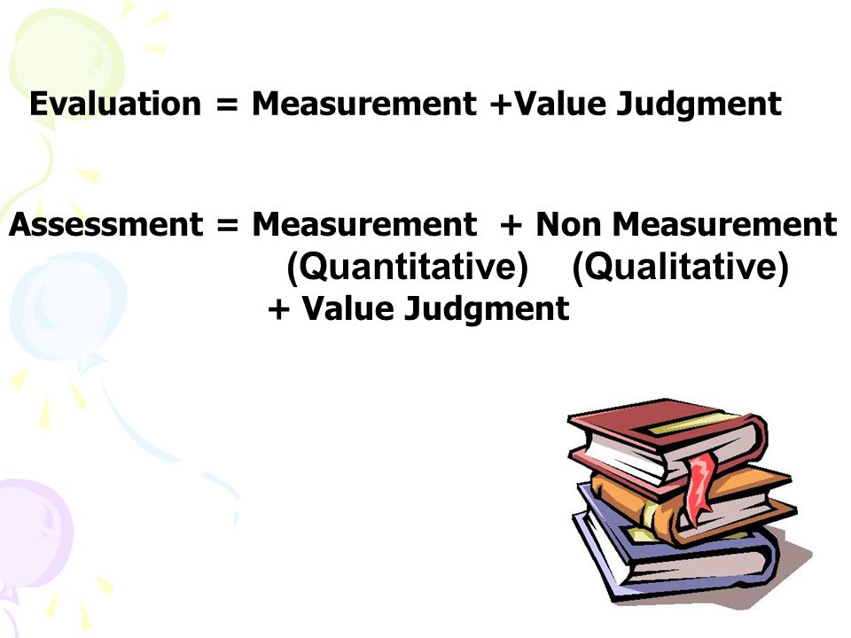Evaluation = Measurement +Value Judgment