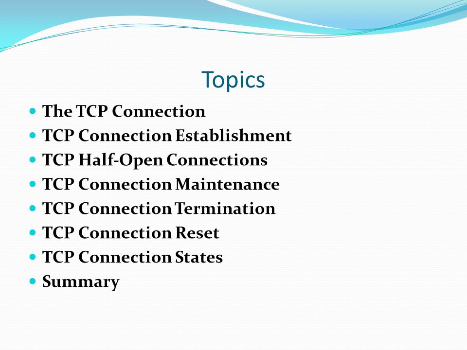 Topics The TCP Connection TCP Connection Establishment