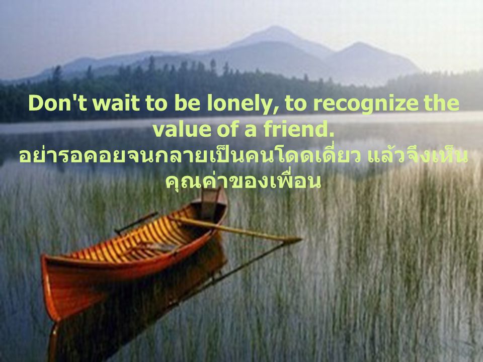 Don t wait to be lonely, to recognize the value of a friend
