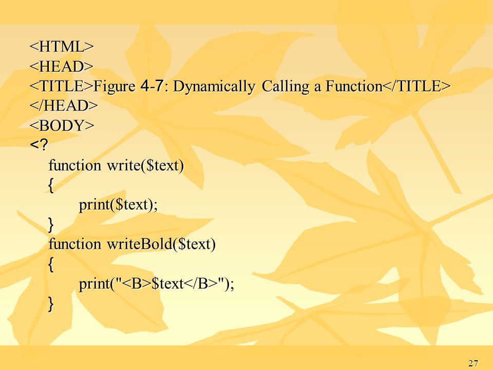 <HTML> <HEAD> <TITLE>Figure 4-7: Dynamically Calling a Function</TITLE> </HEAD> <BODY> < function write($text)