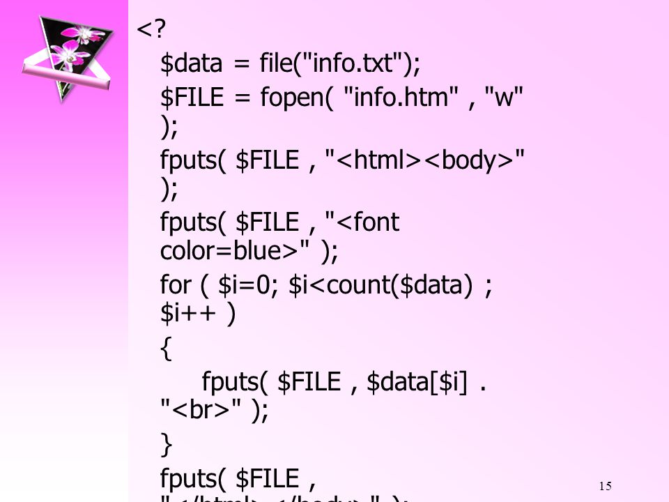 < $data = file( info.txt ); $FILE = fopen( info.htm , w ); fputs( $FILE , <html><body> ); fputs( $FILE , <font color=blue> );