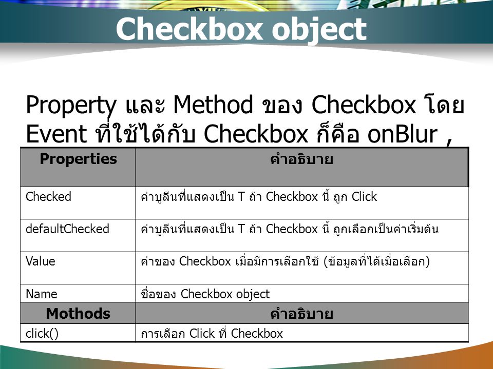 Checkbox object Property และ Method ของ Checkbox โดย Event ที่ใช้ได้กับ Checkbox ก็คือ onBlur , onFocus , onClick.