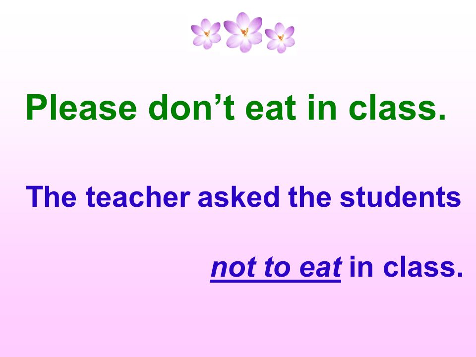 Please don’t eat in class. The teacher asked the students