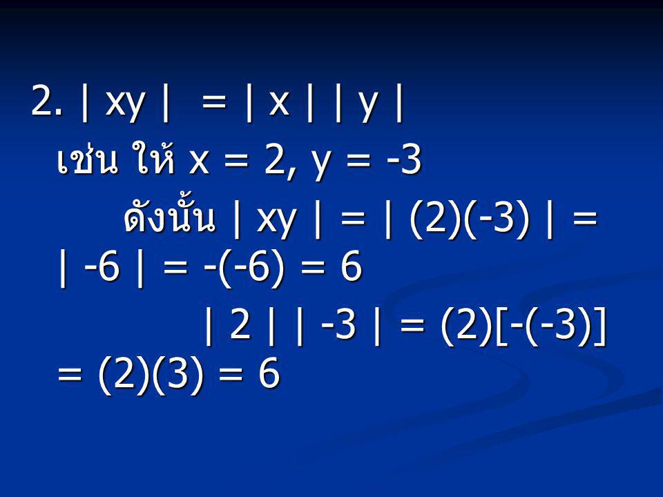 2. | xy | = | x | | y | เช่น ให้ x = 2, y = -3. ดังนั้น | xy | = | (2)(-3) | = | -6 | = -(-6) = 6.