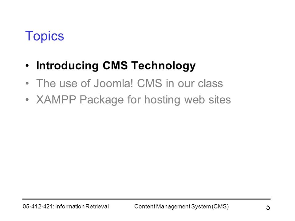 Topics Introducing CMS Technology The use of Joomla! CMS in our class