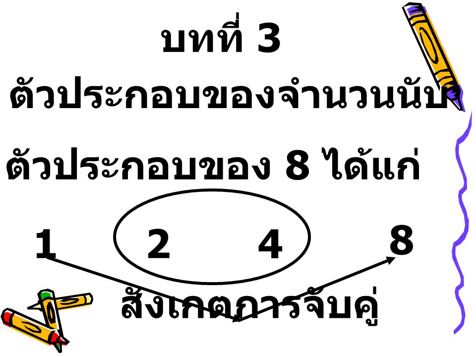 บทที่ 3 ตัวประกอบของจำนวนนับ ตัวประกอบของ 8 ได้แก่ สังเกตการจับคู่