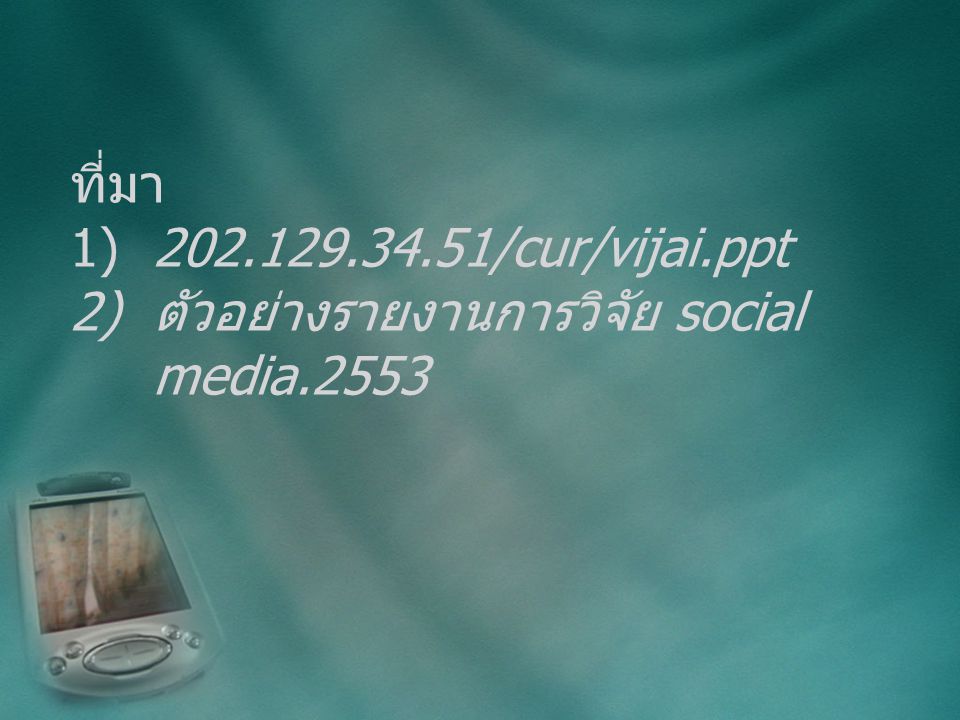 ที่มา 1) /cur/vijai.ppt 2) ตัวอย่างรายงานการวิจัย social media.2553