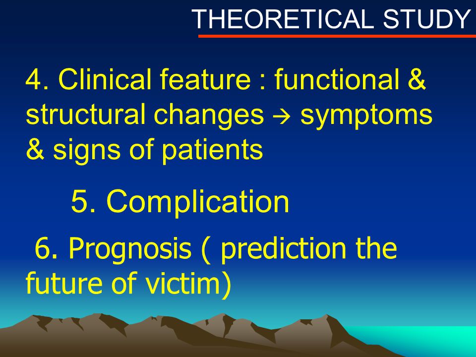 THEORETICAL STUDY 4. Clinical feature : functional & structural changes  symptoms & signs of patients.