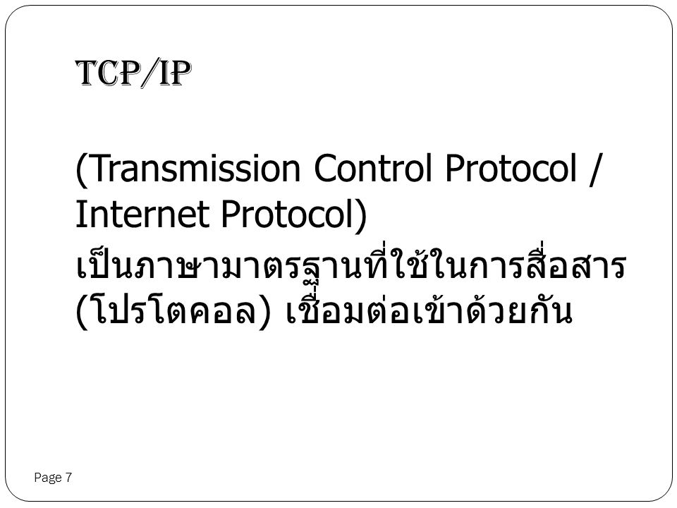 Tcp/IP (Transmission Control Protocol / Internet Protocol) เป็นภาษามาตรฐานที่ใช้ในการสื่อสาร (โปรโตคอล) เชื่อมต่อเข้าด้วยกัน