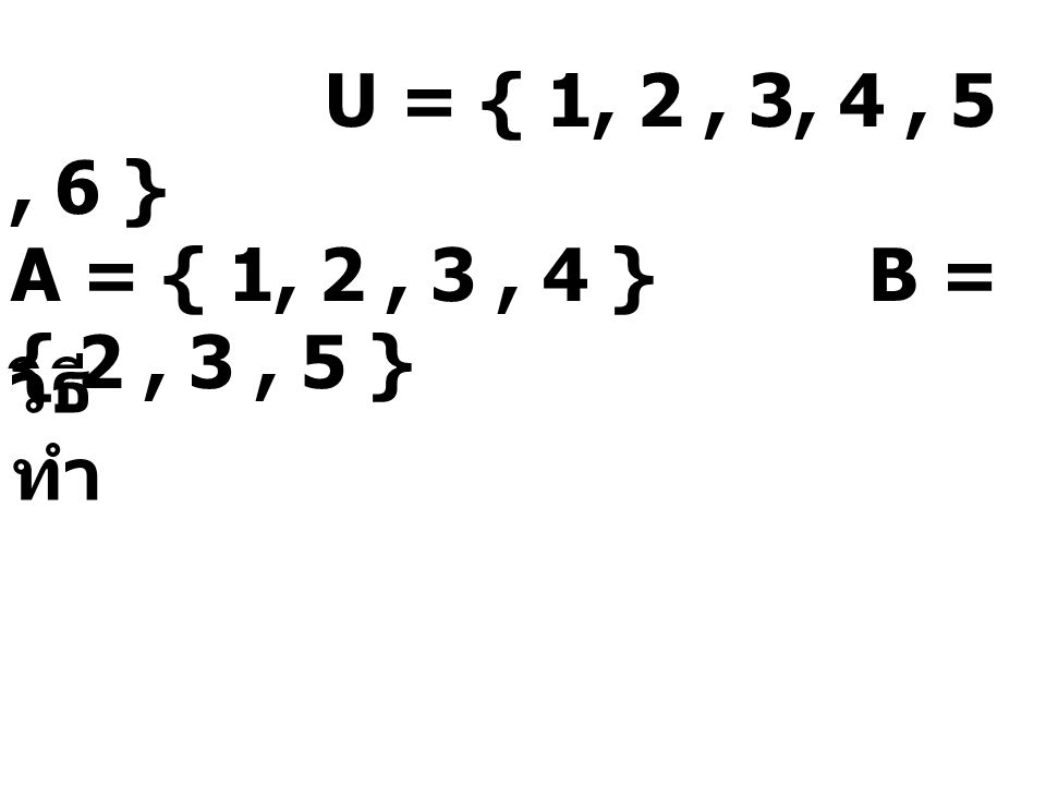 U = { 1, 2 , 3, 4 , 5 , 6 } A = { 1, 2 , 3 , 4 } B = { 2 , 3 , 5 }