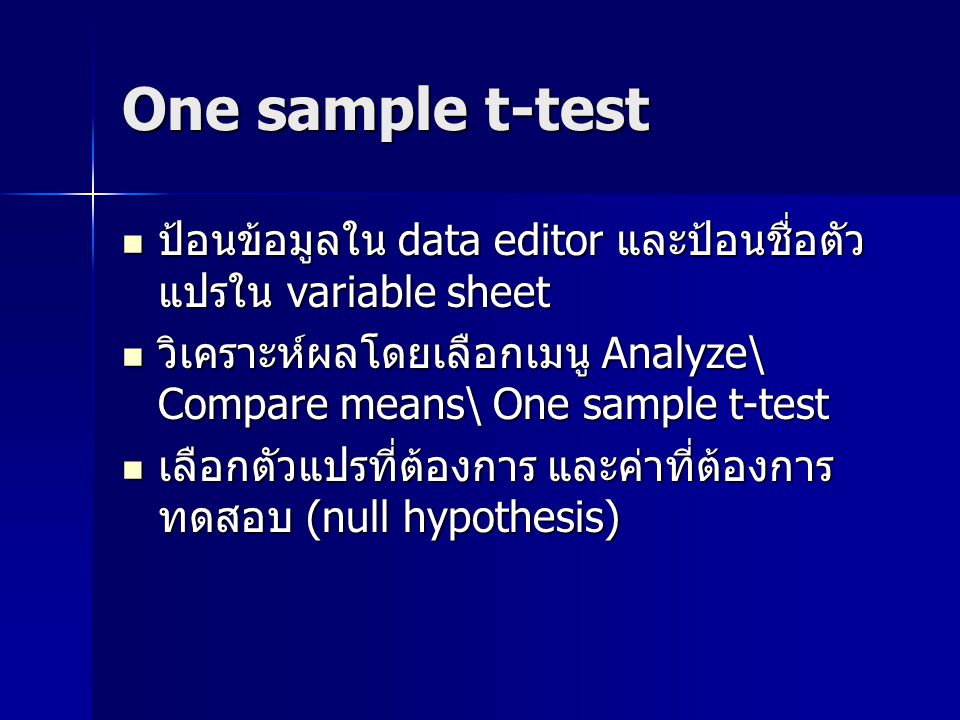 One sample t-test ป้อนข้อมูลใน data editor และป้อนชื่อตัวแปรใน variable sheet. วิเคราะห์ผลโดยเลือกเมนู Analyze\ Compare means\ One sample t-test.