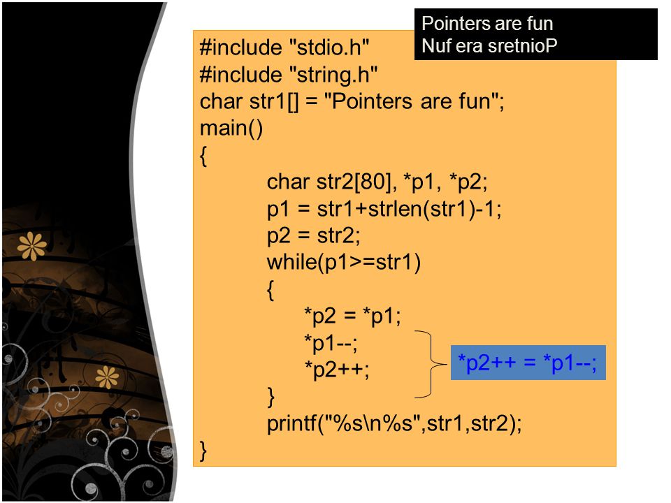 char str1[] = Pointers are fun ; main() { char str2[80], *p1, *p2;