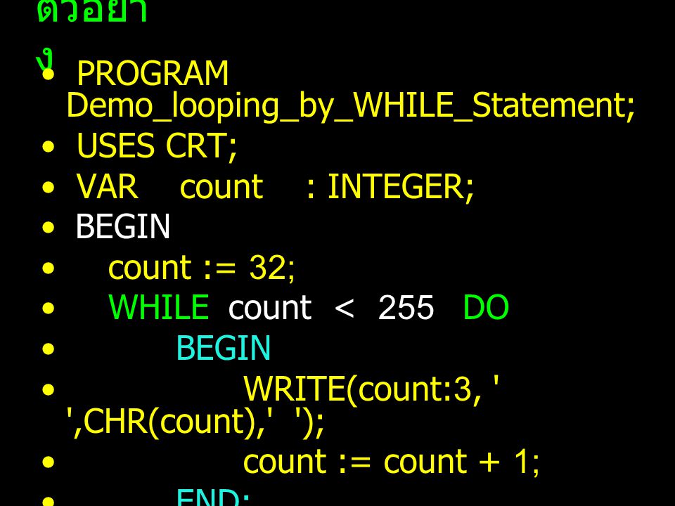 ตัวอย่าง PROGRAM Demo_looping_by_WHILE_Statement; USES CRT;