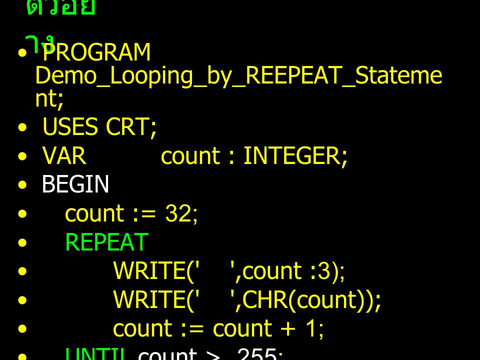 ตัวอย่าง PROGRAM Demo_Looping_by_REEPEAT_Statement; USES CRT;