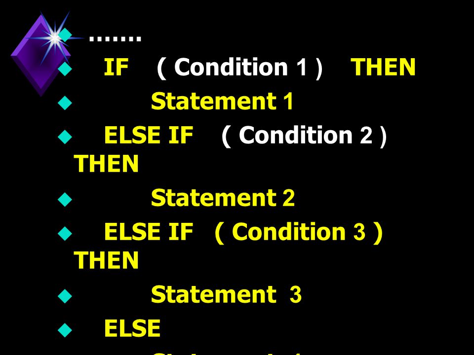 ……. IF ( Condition 1 ) THEN. Statement 1. ELSE IF ( Condition 2 ) THEN. Statement 2. ELSE IF ( Condition 3 ) THEN.