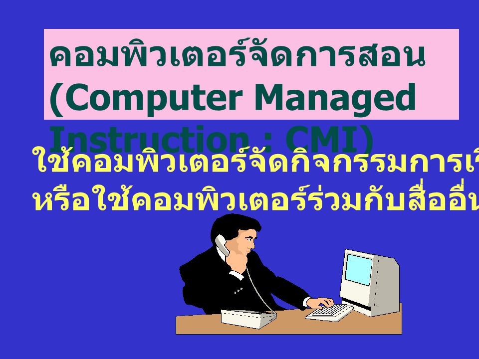 คอมพิวเตอร์จัดการสอน (Computer Managed Instruction : CMI)