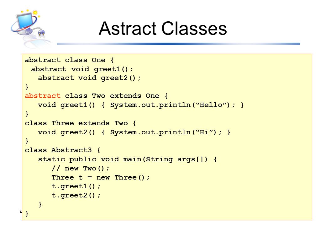 Astract Classes abstract class One { abstract void greet1();