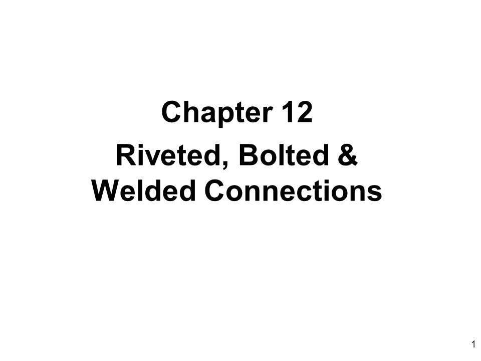 Chapter 12 Riveted, Bolted & Welded Connections