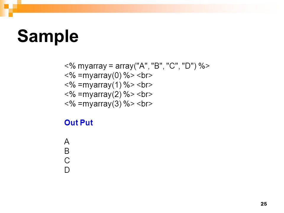 Sample <% myarray = array( A , B , C , D ) %> <% =myarray(0) %> <br> <% =myarray(1) %> <br> <% =myarray(2) %> <br> <% =myarray(3) %> <br>