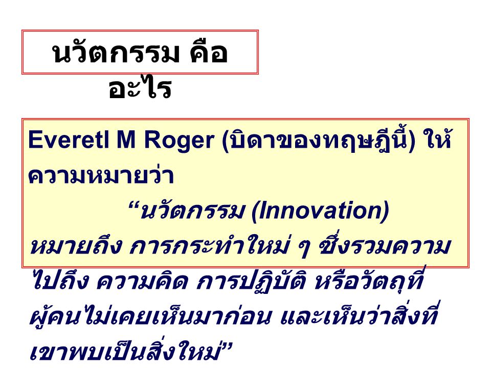 นวัตกรรม คืออะไร Everetl M Roger (บิดาของทฤษฎีนี้) ให้ความหมายว่า