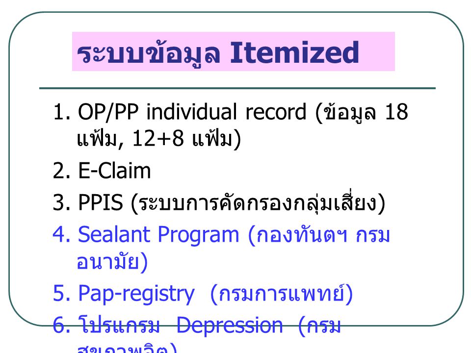 ระบบข้อมูล Itemized 1. OP/PP individual record (ข้อมูล 18 แฟ้ม, 12+8 แฟ้ม) 2. E-Claim. 3. PPIS (ระบบการคัดกรองกลุ่มเสี่ยง)