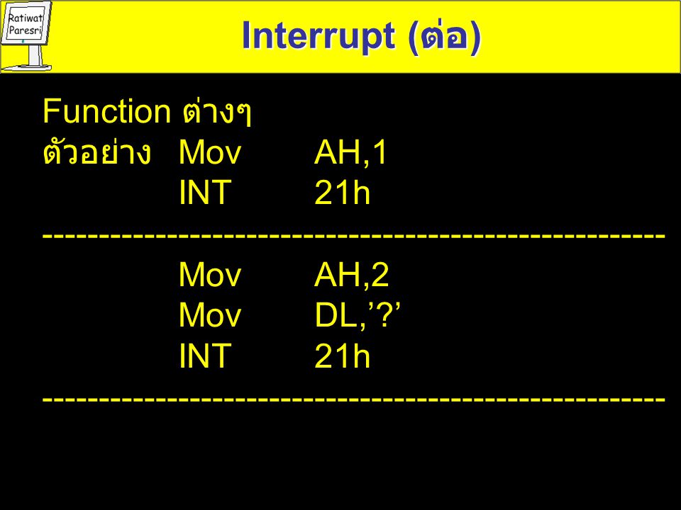 Interrupt (ต่อ) Function ต่างๆ ตัวอย่าง Mov AH,1 INT 21h