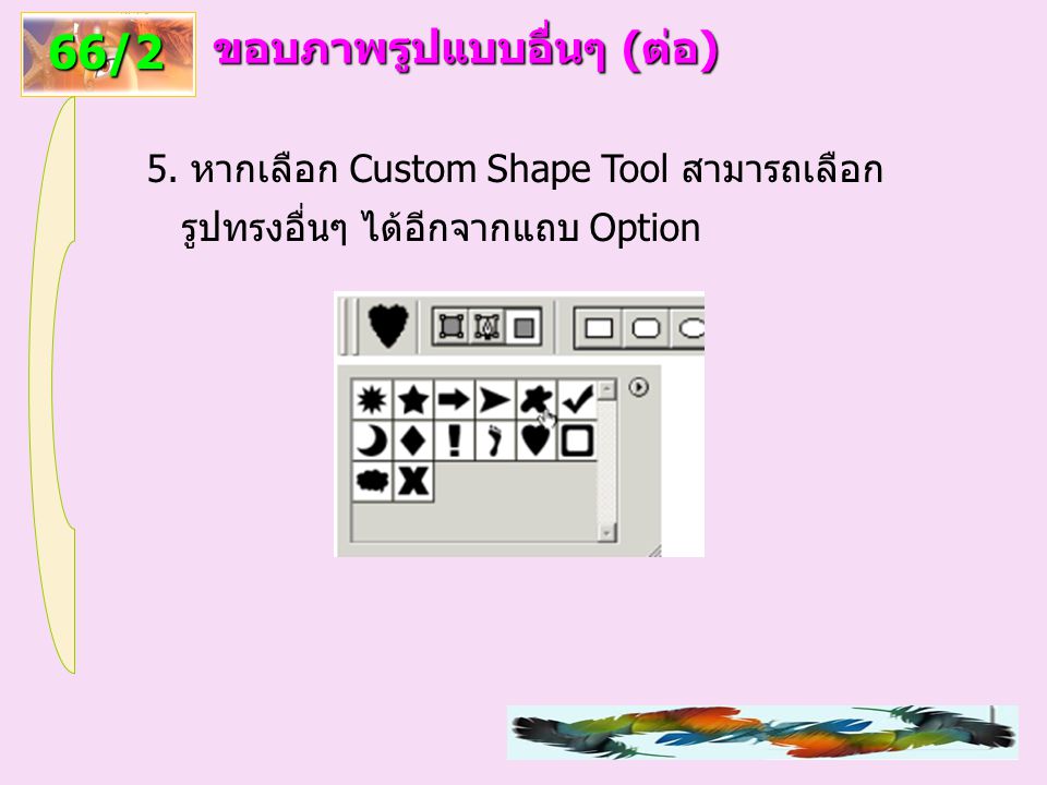 66/2 ขอบภาพรูปแบบอื่นๆ (ต่อ) 5. หากเลือก Custom Shape Tool สามารถเลือก