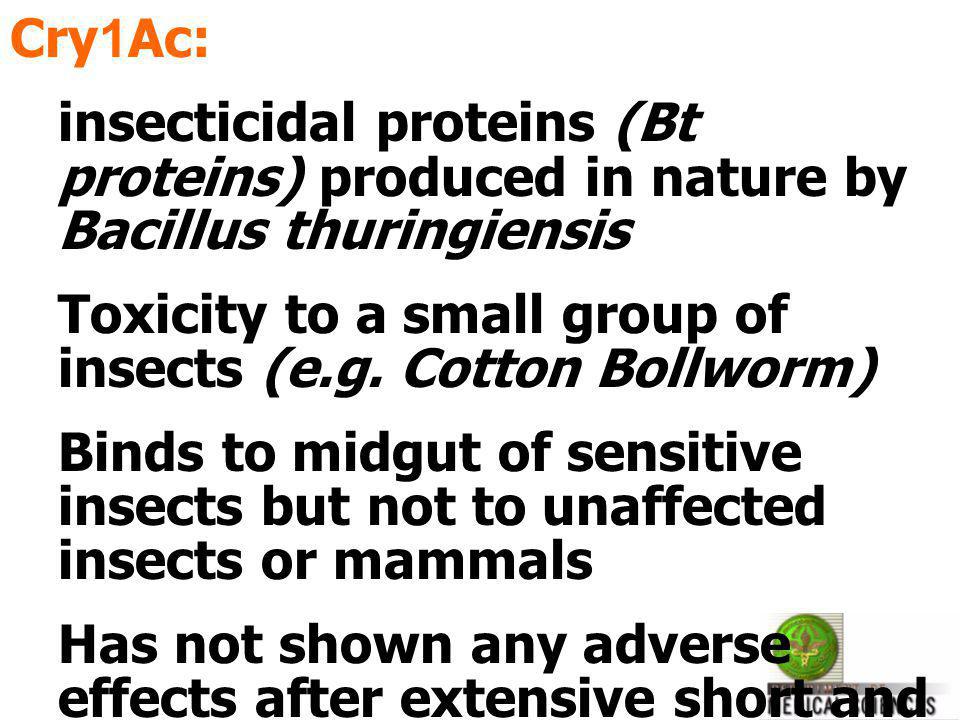 Cry1Ac: insecticidal proteins (Bt proteins) produced in nature by Bacillus thuringiensis.