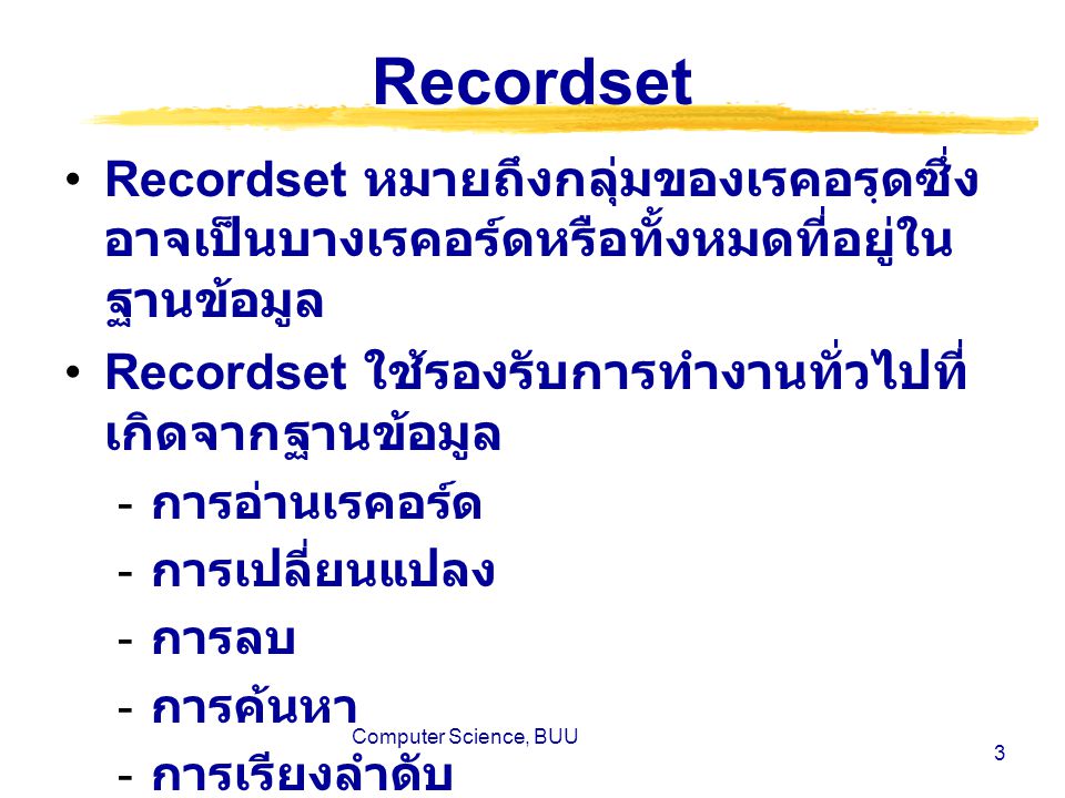 Recordset Recordset หมายถึงกลุ่มของเรคอรฺดซึ่งอาจเป็นบางเรคอร์ดหรือทั้งหมดที่อยู่ในฐานข้อมูล. Recordset ใช้รองรับการทำงานทั่วไปที่เกิดจากฐานข้อมูล.