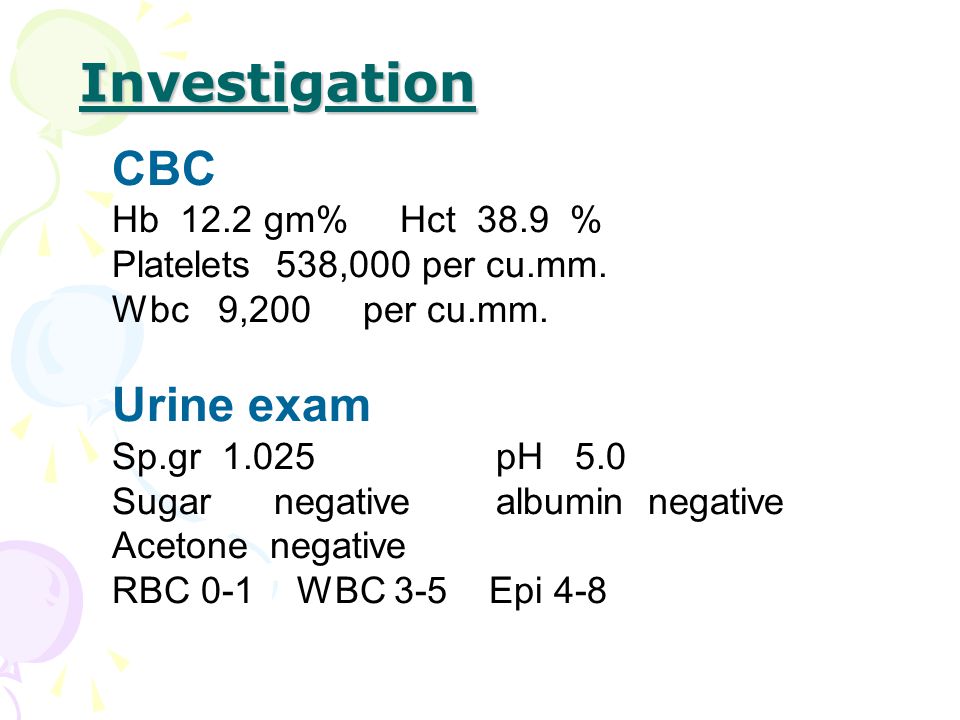 Investigation CBC Urine exam Hb 12.2 gm% Hct 38.9 %