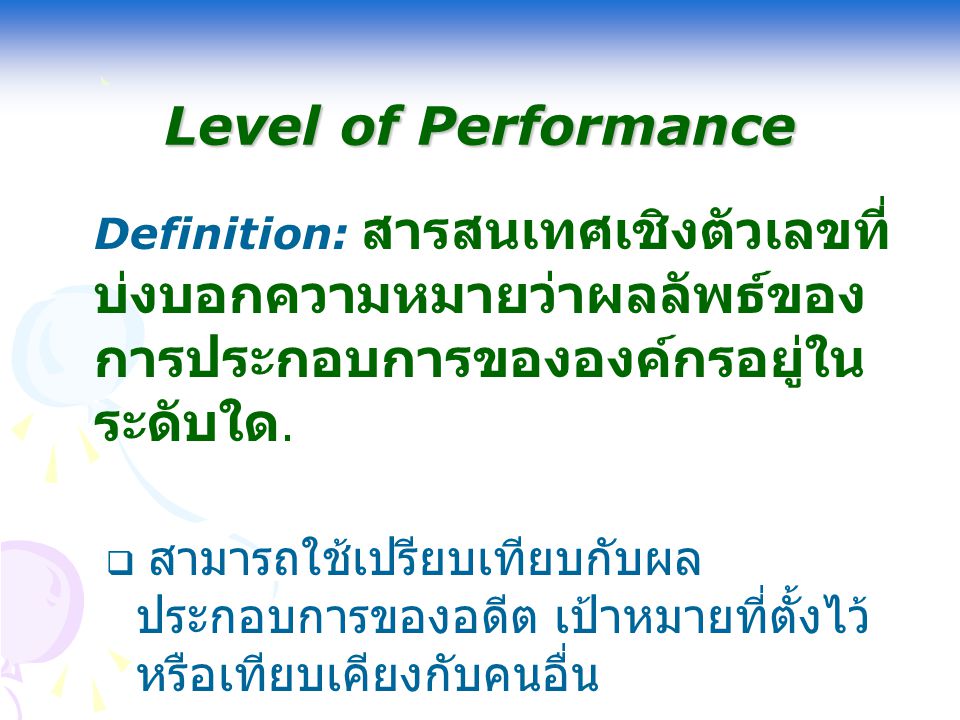 Level of Performance Definition: สารสนเทศเชิงตัวเลขที่บ่งบอก ความหมายว่าผลลัพธ์ของการประกอบการขององค์กรอยู่ ในระดับใด.