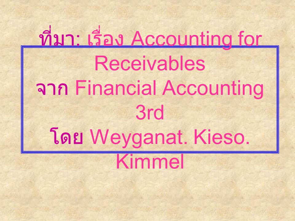 ที่มา: เรื่อง Accounting for Receivables จาก Financial Accounting 3rd โดย Weyganat. Kieso. Kimmel