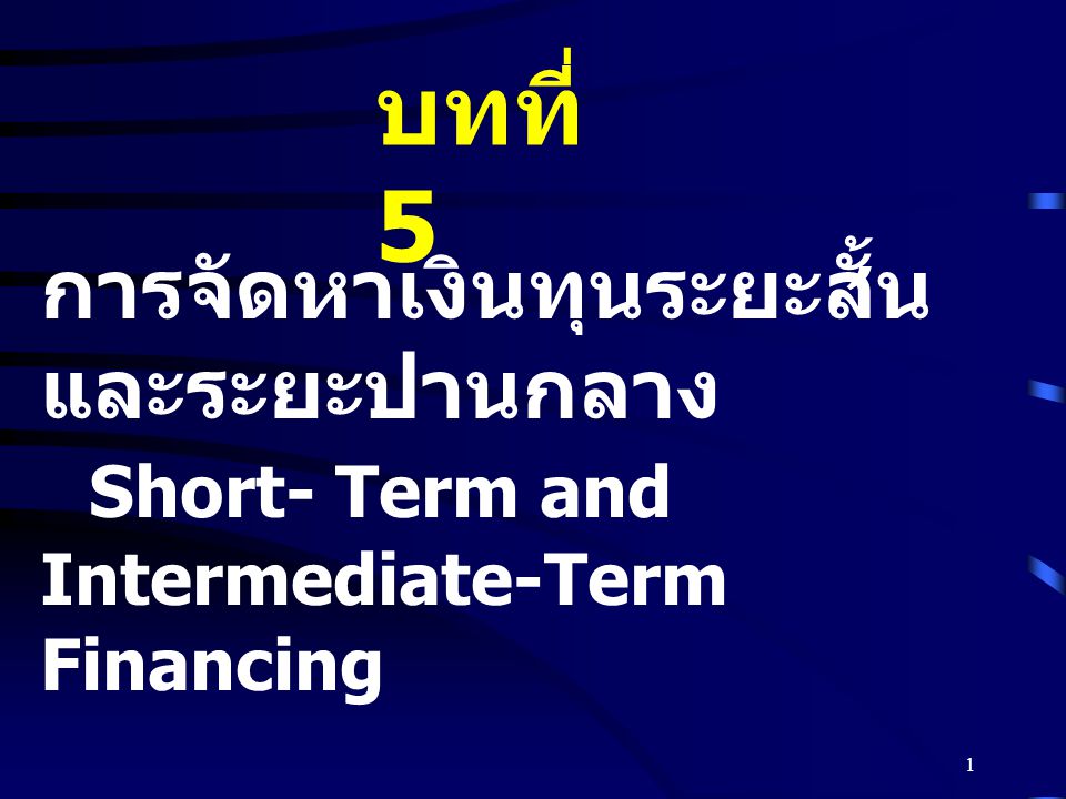 บทที่ 5 การจัดหาเงินทุนระยะสั้นและระยะปานกลาง Short- Term and Intermediate-Term Financing