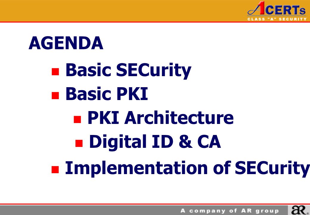 AGENDA Basic SECurity Basic PKI PKI Architecture Digital ID & CA Implementation of SECurity