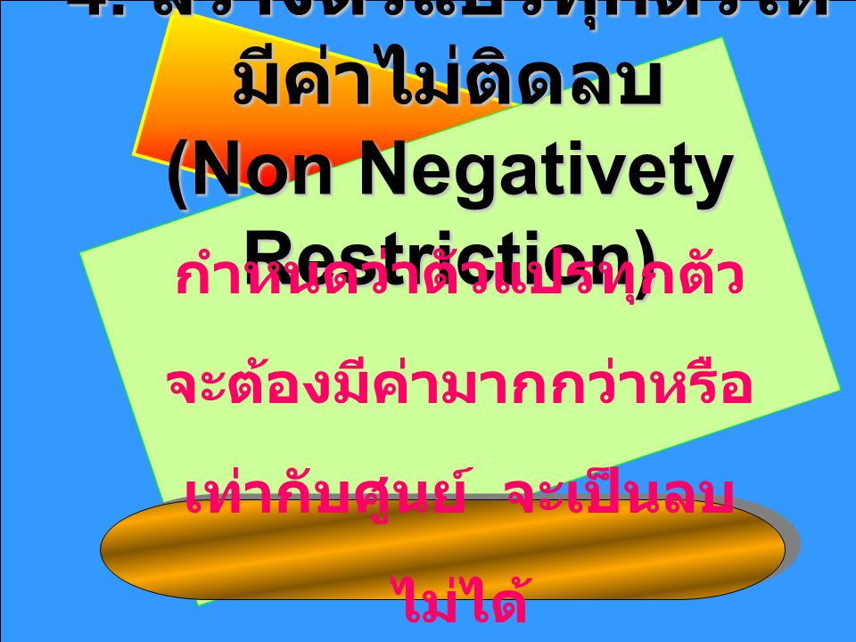 4. สร้างตัวแปรทุกตัวให้มีค่าไม่ติดลบ (Non Negativety Restriction)
