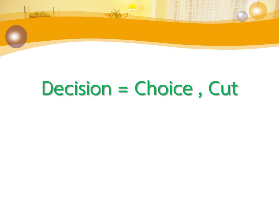 Decision = Choice , Cut