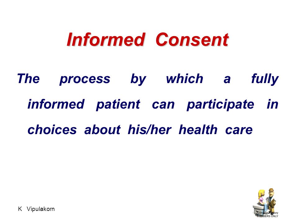 Informed Consent The process by which a fully informed patient can participate in choices about his/her health care.