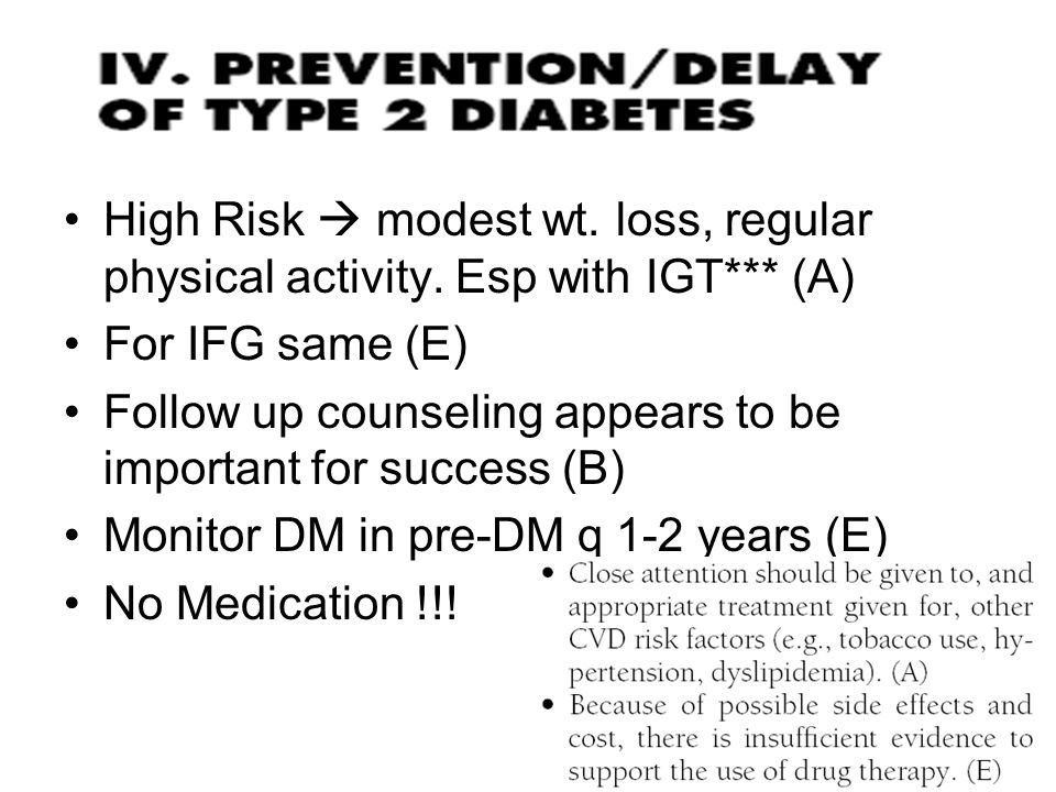 High Risk  modest wt. loss, regular physical activity. Esp with IGT
