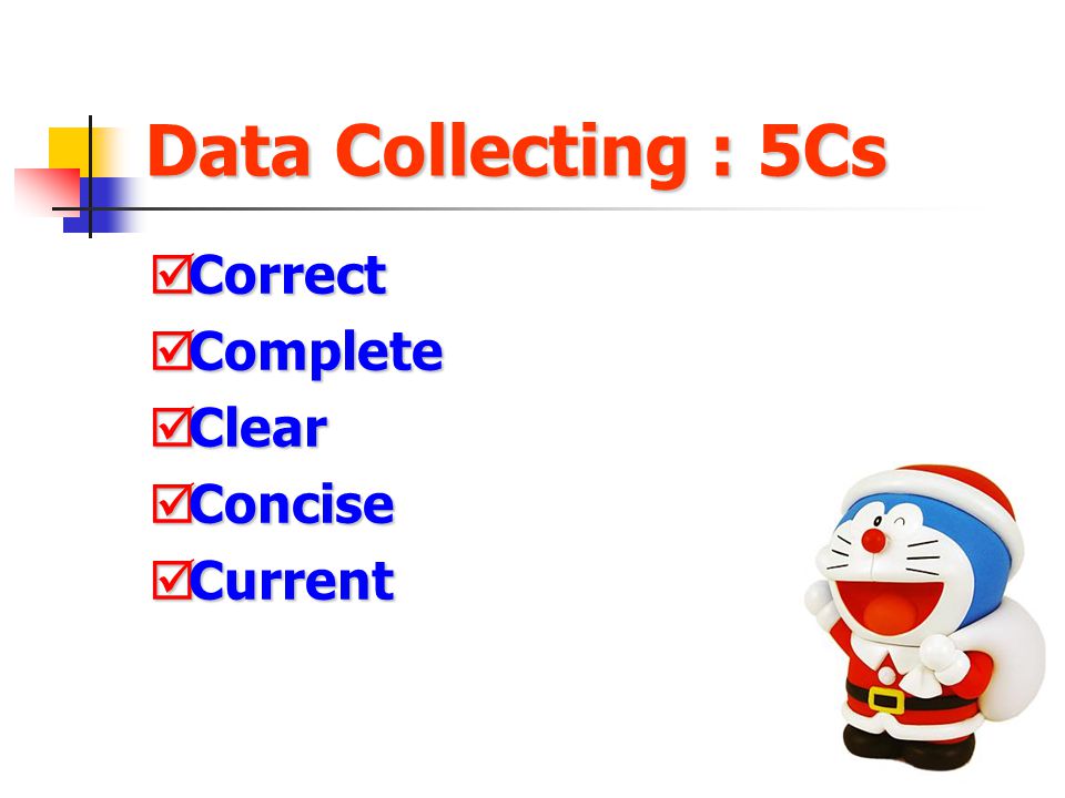 Data Collecting : 5Cs Correct Complete Clear Concise Current