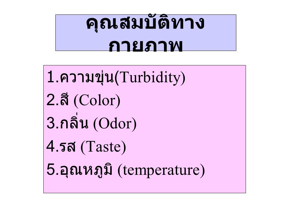 คุณสมบัติทางกายภาพ 1.ความขุ่น(Turbidity) 2.สี (Color) 3.กลิ่น (Odor)