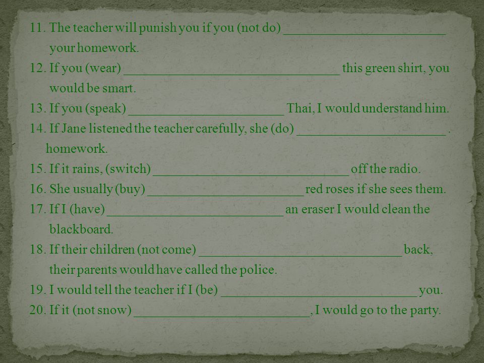 11. The teacher will punish you if you (not do) ________________________