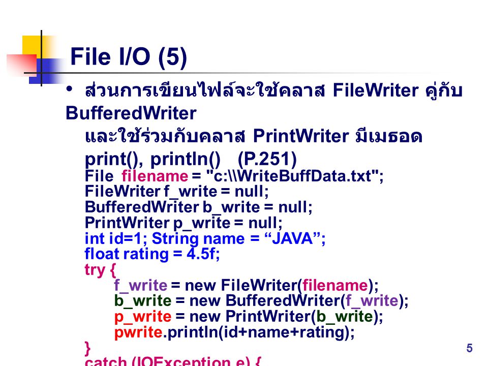 File I/O (5) ส่วนการเขียนไฟล์จะใช้คลาส FileWriter คู่กับ BufferedWriter. และใช้ร่วมกับคลาส PrintWriter มีเมธอด print(), println() (P.251)
