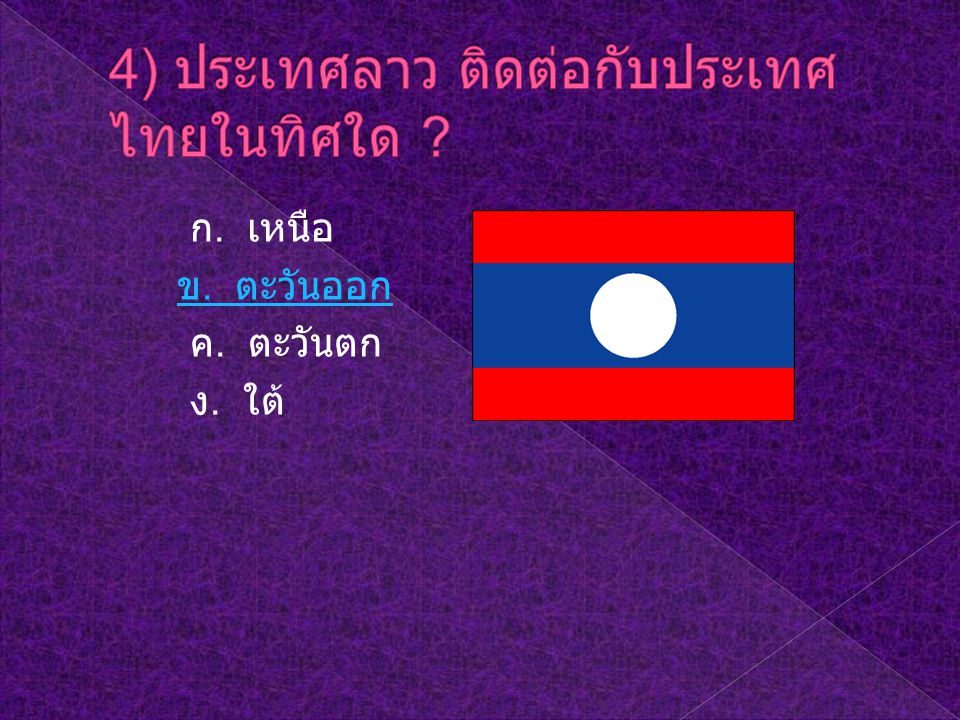 4) ประเทศลาว ติดต่อกับประเทศไทยในทิศใด